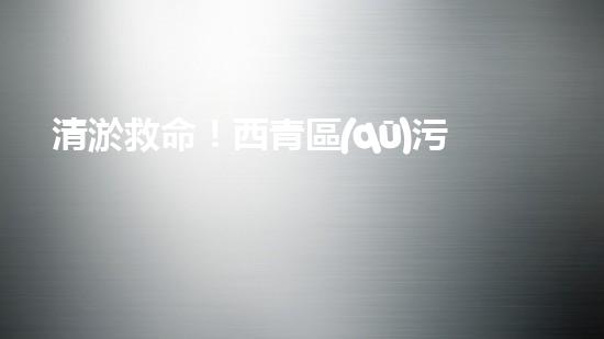 清淤救命！西青區(qū)污水管道內(nèi)藏驚人秘密，揭開真相引發(fā)震撼！